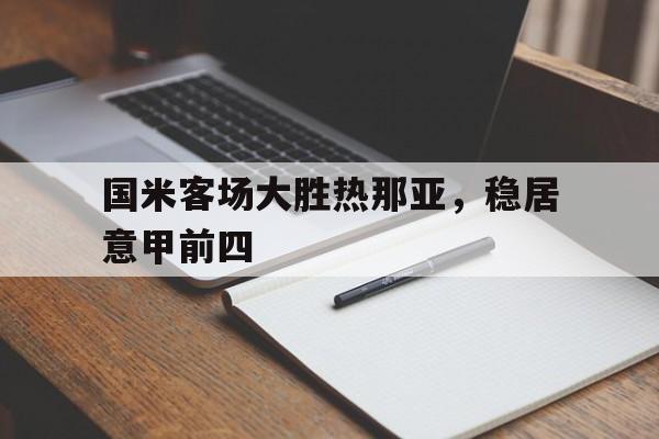 如意娱乐平台-国米客场大胜热那亚，稳居意甲前四